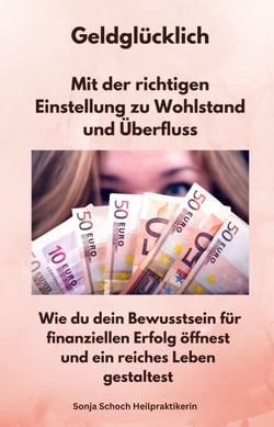 Geldglücklich - Mit der richtigen Einstellung zu Wohlstand und Überfluss - Wie du dein Bewusstsein für finanziellen Erfolg öffnest und ein reiches Leben gestaltest
