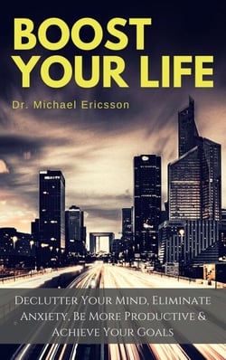 Boost Your Life: Declutter Your Mind, Eliminate Anxiety, Be More Productive &amp; Achieve Your Goals