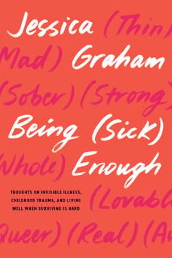 Being (Sick) Enough - Thoughts on Invisible Illness, Childhood Trauma, and Living Well When Surviving Is Hard