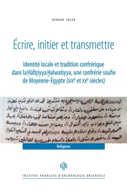Écrire, initier et transmettre - Identité locale et tradition confrérique dans la Ḥāfiẓiyya Ḫalwatiyya, une confrérie soufie de Moyenne-Égypte (xixe et xxe siècles)