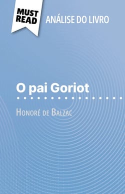 O pai Goriot de Honoré de Balzac (Análise do livro) - Análise completa e resumo pormenorizado do trabalho