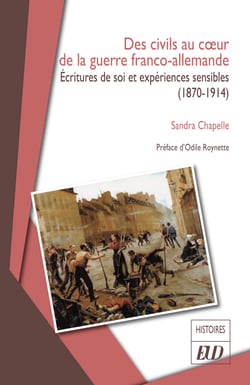 Des civils au cœur de la guerre franco-allemande - Écritures de soi et expériences sensibles (1870-1914)