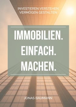 Immobilien. Einfach. Machen. - Investieren verstehen - Vermögen gestalten