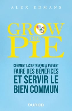 Grow The Pie - Comment les entreprises peuvent faire des bénéfices et servir le bien commun
