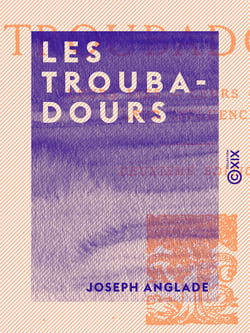 Les Troubadours - Leurs vies - Leurs œuvres - Leur influence