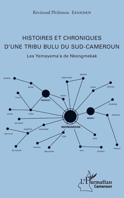 Histoires et chroniques d'une tribu bulu du Sud-Cameroun - Les Yemeyema'a de Nkongmekak