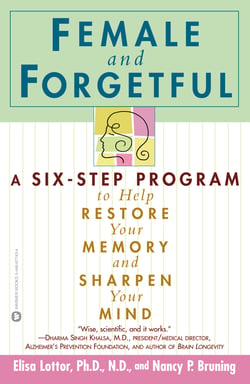 Female and Forgetful - A Six-Step Program to Help Restore  Your  Memory and Sharpen Your Mind