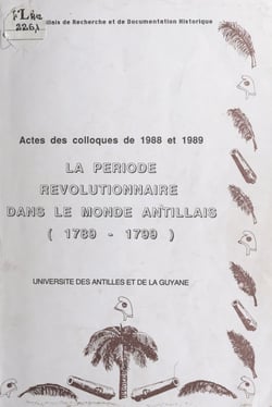 La période révolutionnaire aux Antilles-Guyane - Acte du Colloque des sciences historiques, 16 mars 1988, 26 avril 1989