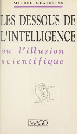 Les dessous de l'intelligence ou L'iIllusion scientifique