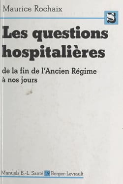 Les questions hospitalières de la fin de l'Ancien Régime à nos jours - Contribution à l'étude des problèmes hospitaliers contemporains