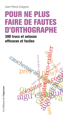 Pour ne plus faire de fautes d'orthographe - 300 trucs et astuces efficaces et faciles
