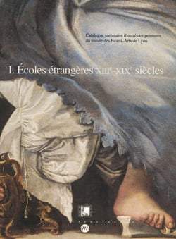 Catalogue sommaire illustré des peintures du Musée des beaux-arts de Lyon (1) : écoles étrangères, XIIIe-XIXe siècles - Allemagne, Espagne, Italie et divers