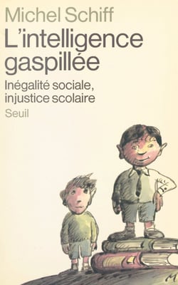 L'intelligence gaspillée - Inégalité sociale, injustice scolaire