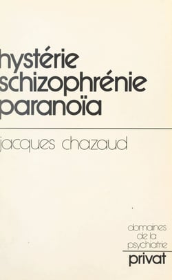 Hystérie, schizophrénie, paranoïa - Chemins vers une psychiatrie psychanalytique