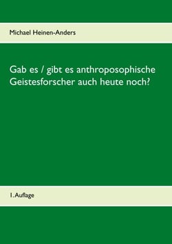 Gab es / gibt es anthroposophische Geistesforscher auch heute noch? - 1. Auflage