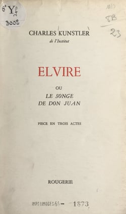Elvire - Ou Le songe de Don Juan. Pièce en trois actes