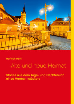 Alte und neue Heimat - Stories aus dem Tage- und Nächtebuch eines Hermannstädters