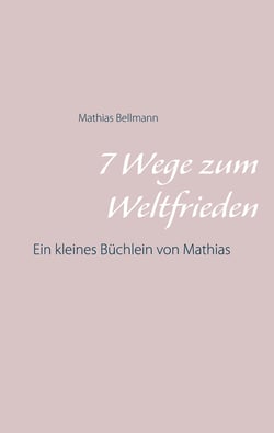 7 Wege zum Weltfrieden - Ein kleines Büchlein von Mathias