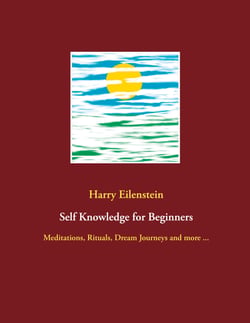 Self Knowledge for Beginners - Meditations, Rituals, Dream Journeys and more ...