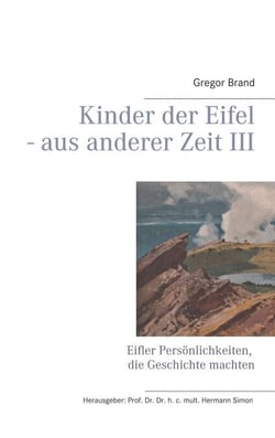 Kinder der Eifel - aus anderer Zeit III - Eifler Persönlichkeiten, die Geschichte machten
