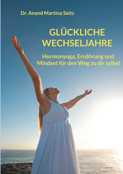 Glückliche Wechseljahre - Hormonyoga, Ernährung und Mindset für den Weg zu dir selbst