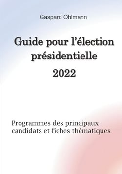 Guide pour l'élection présidentielle 2022 - Programmes des principaux candidats et fiches thématiques
