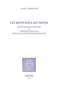 Les Mots sous les notes. Musicologie littéraire et poétique musicale dans l'oeuvre de Romain Rolland