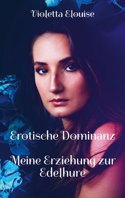 Erotische Dominanz - Meine Erziehung zur Edelhure