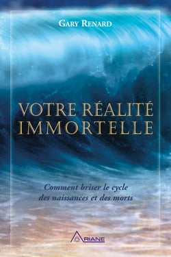 Votre réalité immortelle - Comment briser le cycle des naissances et des morts
