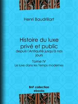 Histoire du luxe privé et public, depuis l'Antiquité jusqu'à nos jours - Tome IV - Le luxe dans les Temps modernes