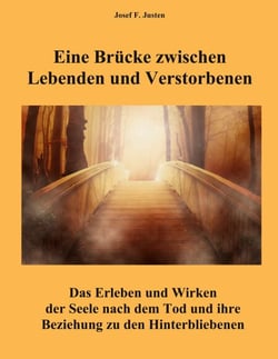 Eine Brücke zwischen Lebenden und Verstorbenen - Das Erleben und Wirken der Seele nach dem Tod und ihre Beziehung zu den Hinterbliebenen