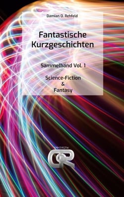 Fantastische Kurzgeschichten - Sammelband Vol. 1 - Science-Fiction &amp; Fantasy