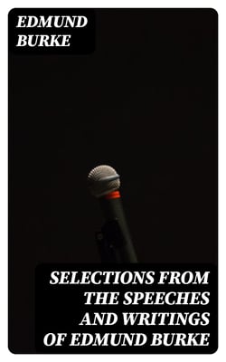 Selections from the Speeches and Writings of Edmund Burke