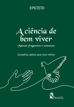 A ciência do bem viver - Manual, fragmentos e sentenças - Conselhos sábios para viver melhor