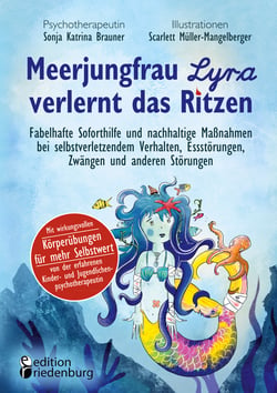 Meerjungfrau Lyra verlernt das Ritzen - Fabelhafte Soforthilfe und nachhaltige Maßnahmen bei selbstverletzendem Verhalten, Essstörungen, Zwängen und anderen Störungen - Mit wirkungsvollen Körperübungen für mehr Selbstwert von der erfahrenen Kinder- und...
