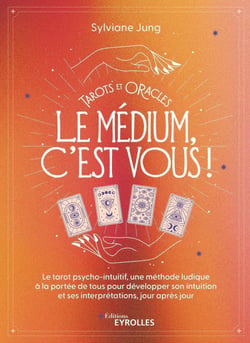 Tarots et oracles : le médium, c'est vous ! - Le tarot psycho-intuitif, une méthode ludique à la portée de tous pour developer son intuition et ses interprétations, jour après jour