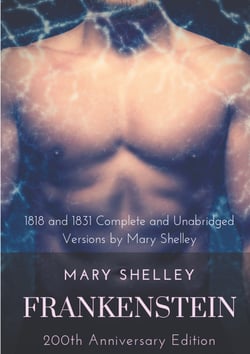Frankenstein or The Modern Prometheus : The 200th Anniversary Edition - Including the 1818 and 1831 complete and unabridged versions by Mary Shelley