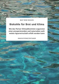 Biokohle für Brot  und Klima - Wie das Pariser Klimaabkommen zugunsten einer prosperierenden und naturnahen weltweiten Agrarwirtschaft erfüllt werden kann