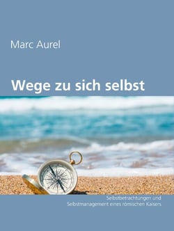 Wege zu sich selbst - Selbstbetrachtungen und Selbstmanagement eines römischen Kaisers