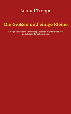 Die Großen und einige Kleine - Eine phantastische Verzählung in sieben Kapiteln und vier nächtlichen Zwischenspielen