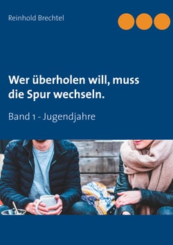 Wer überholen will, muss die Spur wechseln. - Band 1 - Jugendjahre