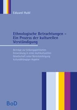 Ethnologische Betrachtungen - Ein Prozess der kulturellen Verständigung - Beiträge zur bildungspolitischen Entwicklung in einer multikulturellen Gesellschaft unter Berücksichtigung kulturabhängiger Aspekte