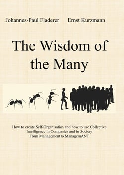 The Wisdom of the Many - How to create Self-Organisation and how to use Collective Intelligence in Companies and in Society From Management to ManagemANT