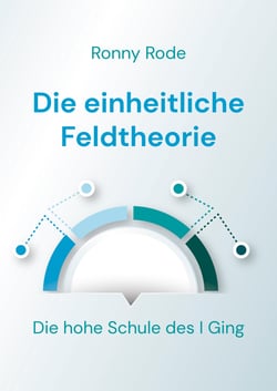 Die einheitliche Feldtheorie - Die hohe Schule des I Ging