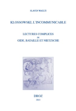 Klossowski, l'incommunicable - Lectures complices de Gide, Bataille et Nietzsche