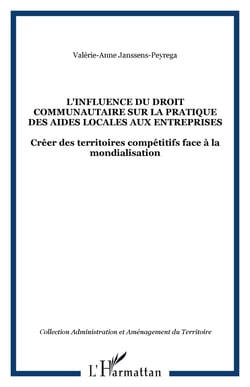 L'influence du droit communautaire sur la pratique des aides locales aux entreprises - Créer des territoires compétitifs face à la mondialisation