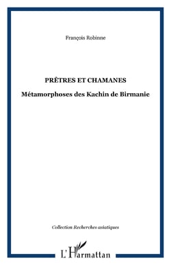 Prêtres et chamanes - Métamorphoses des Kachin de Birmanie