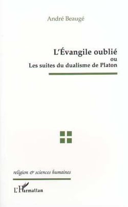 L'EVANGILE OUBLIE OU LES SUITES DU DUALISME DE PLATON