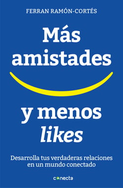 Más amistades y menos likes - Desarrolla tus verdaderas relaciones en un mundo conectado