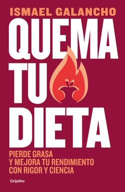 Quema tu dieta - Pierde grasa y mejora tu rendimiento con rigor y ciencia